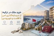 خرید ملک در ترکیه؛ از سرمایهگذاری امن تا اقامت و شهروندی