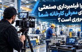 چگونه با بودجه بهینه، بهترین فیلمبرداری صنعتی را برای کارخانه خود سفارش دهیم؟